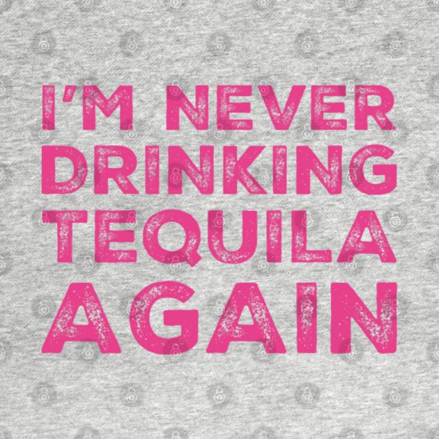 I'm never drinking tequila again. A great design for those who overindulged in tequila, who's friends are a bad influence drinking tequila. by That Cheeky Tee